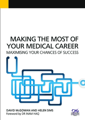 Making the Most of Your Medical Career: Maximising Your Chances of Success - McGowan, David, and Sims, Helen, and Norris, Joseph