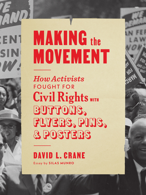 Making the Movement: How Activists Fought for Civil Rights with Buttons, Flyers, Pins, and Posters - Crane, David L, and Munro, Silas (Contributions by)