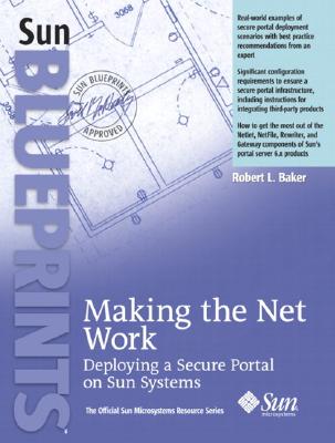 Making the Net Work: Deploying a Secure Portal on Sun Systems - Baker, Robert