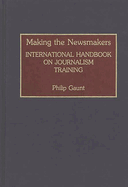 Making the Newsmakers: International Handbook on Journalism Training