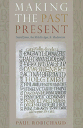 Making the Past Present: David Jones, the Middle Ages, and Modernism - Robichaud, Paul