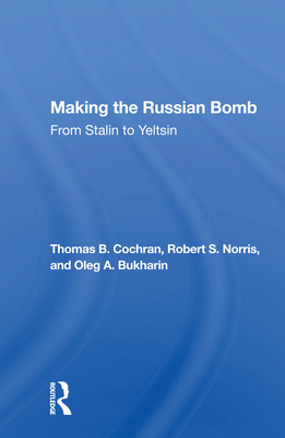 Making The Russian Bomb: From Stalin To Yeltsin - Cochran, Thomas B