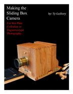 Making the Sliding Box Camera: For Wet Plate Collodion or Daguerreotype Photography