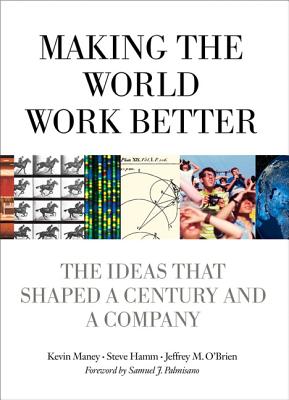 Making the World Work Better: The Ideas That Shaped a Century and a Company - Maney, Kevin, and Hamm, Steve, and O'Brien, Jeffrey