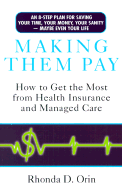 Making Them Pay: How to Get the Most from Health Insurance and Managed Care - Orin, Rhonda
