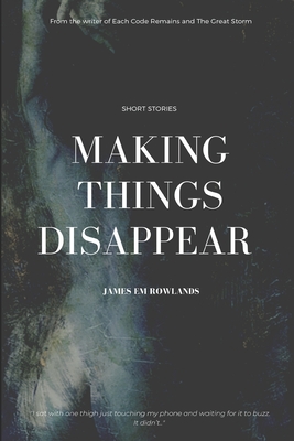 Making Things Disappear: A collection of short stories - Mather, Nik (Photographer), and Rowlands, James Em