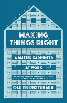 Making Things Right: A Master Carpenter at Work - Thorstensen, Ole, and Kinsella, Sean (Translated by)