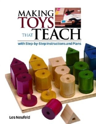 Making Toys That Teach: With Step-By-Step Instructions and Plans - Neufeld, Les