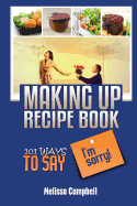 Making Up Recipe Book: 101 Ways to Say I'm Sorry!