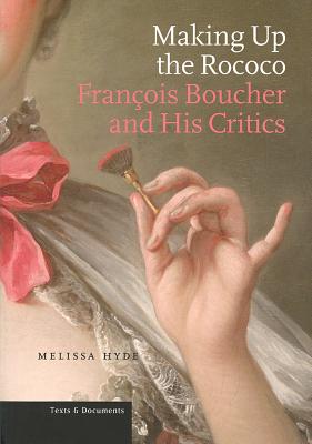 Making Up the Rococo: Franois Boucher and His Critics - Hyde, Melissa