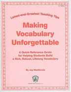 Making Vocabulary Unforgettable: A Quick-Reference Guide for Helping Students Build a Rich, Robust, Lifelong Vocabulary