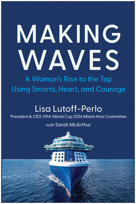 Making Waves: A Woman's Rise to the Top Using Smarts, Heart, and Courage - Lutoff-Perlo, Lisa, and McArthur, Sarah