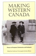 Making Western Canada: Essays on European Colonization and Settlement