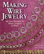 Making Wire Jewelry: 60 Easy Projects in Silver, Copper & Brass