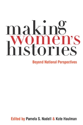 Making Womenas Histories: Beyond National Perspectives - Nadell, Pamela S (Editor), and Haulman, Kate (Editor)