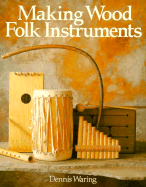 Making Wood Folk Instruments - Waring, Dennis G