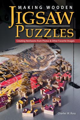 Making Wooden Jigsaw Puzzles: Creating Heirlooms from Photos & Other Favorite Images - Ross, Charlie