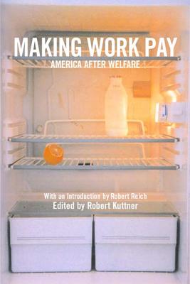 Making Work Pay: America After Welfare - Kuttner, Robert (Editor), and Reich, Robert B (Introduction by)