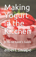 Making Yogurt in the Kitchen: A Home Cook's Guide