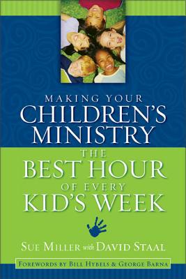 Making Your Children's Ministry the Best Hour of Every Kid's Week - Miller, Sue, and Staal, David