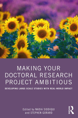 Making Your Doctoral Research Project Ambitious: Developing Large-Scale Studies with Real-World Impact - Siddiqui, Nadia (Editor), and Gorard, Stephen (Editor)