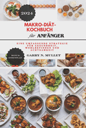 Makro-Dit-Kochbuch fr ANFNGER 2024: Eine umfassende Strategie fr Gesundheit, Wohlbefinden und Achtsamkeit