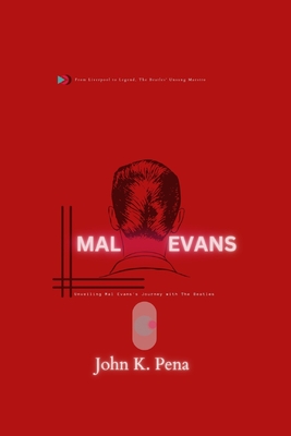 Mal Evans: Unveiling Mal Evans's Journey with The Beatles: From Liverpool to Legend, The Beatles' Unsung Maestro - Pena, John K