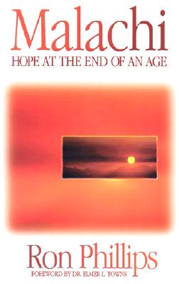 Malachi: Hope at the End of an Age - Phillips, Ron M, and Towns, Elmer L (Foreword by)