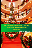 Malaga Christmas Vacation Guide 2023: "Malaga Winter Festive Charm, A Christmas and New Year Showcase In Spain With Must-SeeAttractions(Hidden gems and Holy Innocents Day)