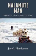 Malamute Man: Memoirs of an Arctic Traveler