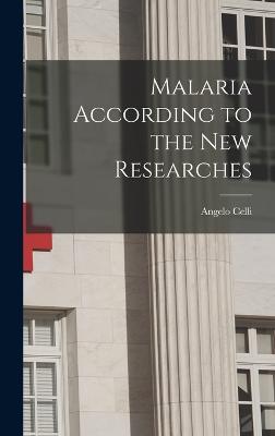 Malaria According to the New Researches - Celli, Angelo