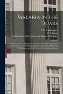 Malaria in the Duars [electronic Resource]: Being the Second Report to the Advisory Committee Appointed by the Government of India to Conduct an Enquiry Regarding Blackwater and Other Fevers Prevalent in the Duars