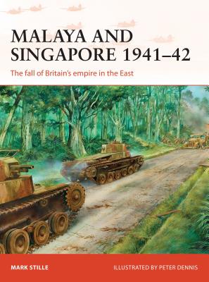 Malaya and Singapore 1941-42: The Fall of Britain's Empire in the East - Stille, Mark