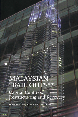 Malaysian 'Bail Outs'? Capital Controls, Restructuring and Recovery - Wong, Sook Ching, and Jomo, Kwame Sundaram, and Chin, Kok Fay
