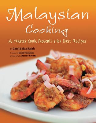 Malaysian Cooking: A Master Cook Reveals Her Best Recipes [malaysian Cookbook, Over 60 Recipes] - Selvarajah, Carol, and Kawana, Masano (Photographer), and Selva Rajah, Carol