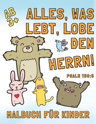 Malbuch f?r Kinder ab 3+ - Alles, was lebt, lobe den Herrn! - Psalm 150: 6: S?sse Tier Malbilder mit christlichen Versen zum Ausmalen und Gott kennenzulernen, perfekt f?r Lektionen zur Bibel oder zum Entspannen - Schulte, Katrina D