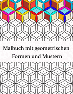 Malbuch mit geometrischen Formen und Mustern: Geometrisches Malbuch f?r Erwachsene, Entspannungs-Stressabbau-Designs, wunderschne geometrische Muster, geometrische Formen und Muster Malbuch.