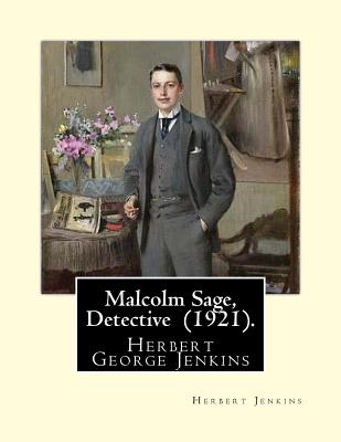 Malcolm Sage, Detective (1921). By: Herbert Jenkins: Herbert George Jenkins (1876 - 8 June 1923) was a British writer. - Jenkins, Herbert