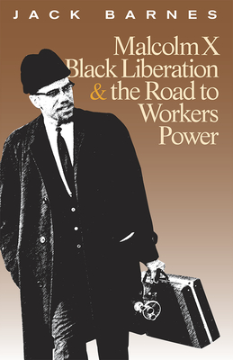 Malcolm X, Black Liberation, and the Road to Workers Power - Barnes, Jack, and Trotsky, Leon