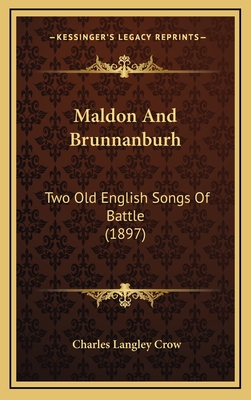 Maldon and Brunnanburh: Two Old English Songs of Battle (1897) - Crow, Charles Langley (Editor)