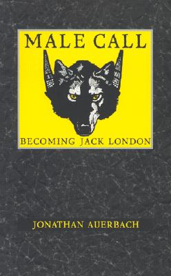 Male Call: Becoming Jack London - Auerbach, Jonathan