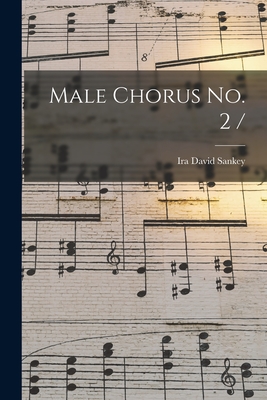 Male Chorus No. 2 / - Sankey, Ira David 1840-1908 (Creator)