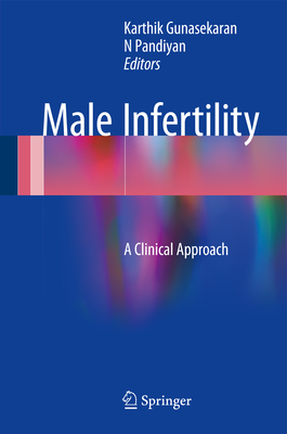 Male Infertility: A Clinical Approach - Gunasekaran, Karthik (Editor), and Pandiyan, N (Editor)