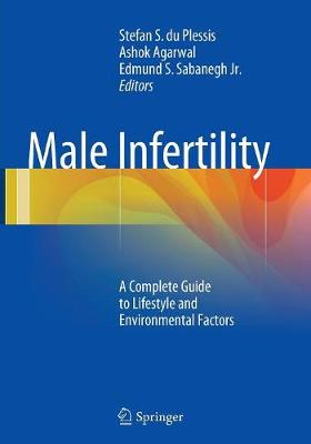 Male Infertility: A Complete Guide to Lifestyle and Environmental Factors - Du Plessis, Stefan S (Editor), and Agarwal, Ashok (Editor), and Sabanegh Jr, Edmund S (Editor)