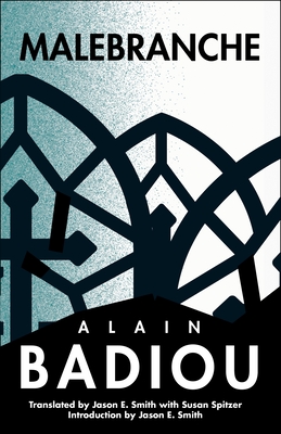 Malebranche: Theological Figure, Being 2 - Badiou, Alain, and Reinhard, Kenneth (Editor), and Smith, Jason E (Translated by)