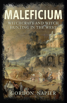 Maleficium: Witchcraft and Witch Hunting in the West - Napier, Gordon