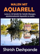 Malen mit Aquarell: Lerne in 10 Schritt-fr-Schritt-bungen, atemberaubende Aquarelle zu malen