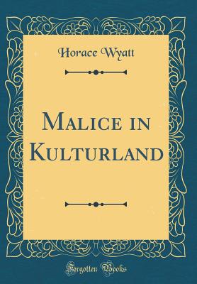 Malice in Kulturland (Classic Reprint) - Wyatt, Horace