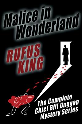 Malice in Wonderland: The Complete Adventures of Chief Bill Duggan - King, Rufus