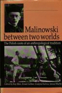 Malinowski Between Two Worlds: The Polish Roots of an Anthropological Tradition - Ellen, Roy F (Editor), and Gellner, Ernest (Editor), and Kubica, Grazyna (Editor)